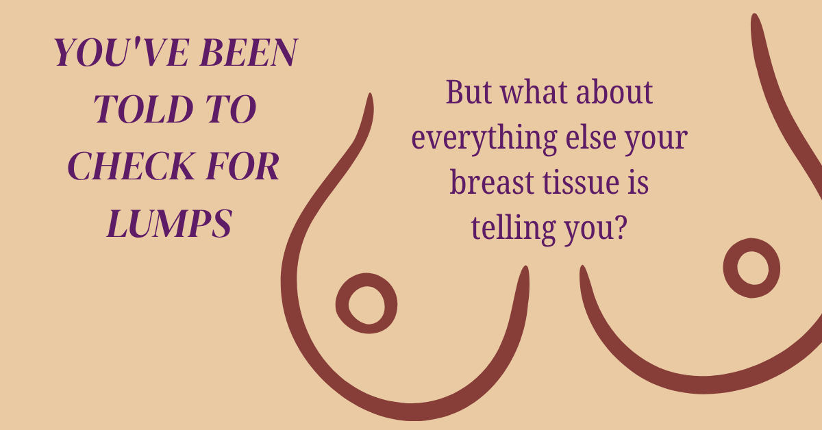 Youve been told to check for lumps but what about everything else your breast tissue is telling you